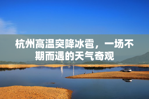 杭州高温突降冰雹，一场不期而遇的天气奇观