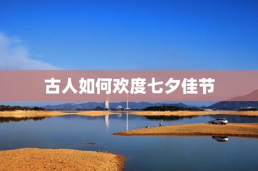 古人如何欢度七夕佳节