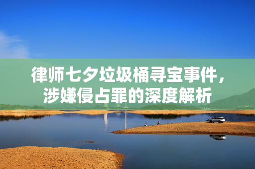 律师七夕垃圾桶寻宝事件，涉嫌侵占罪的深度解析