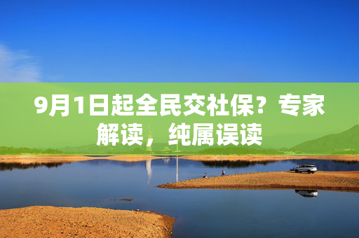 9月1日起全民交社保？专家解读，纯属误读
