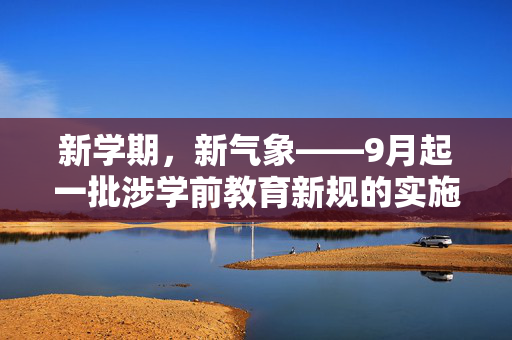 新学期，新气象——9月起一批涉学前教育新规的实施与展望