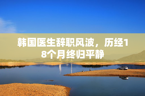 韩国医生辞职风波，历经18个月终归平静