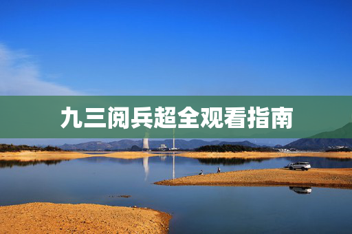 九三阅兵超全观看指南