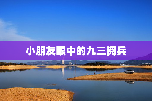 小朋友眼中的九三阅兵