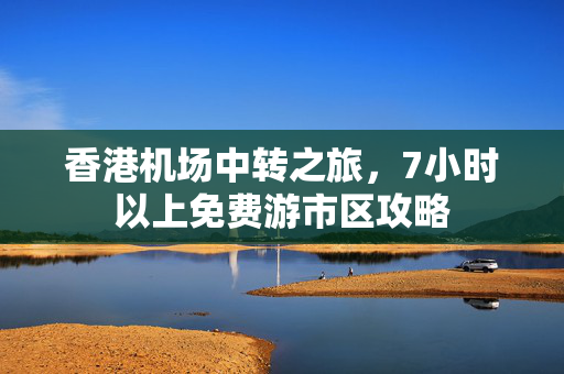 香港机场中转之旅，7小时以上免费游市区攻略