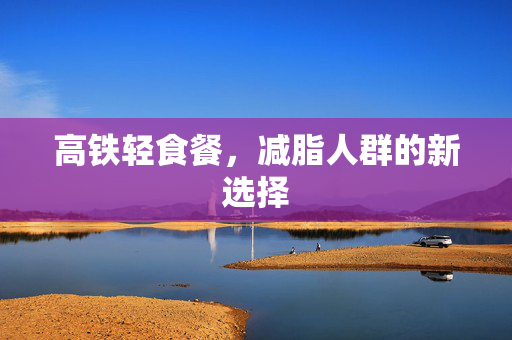高铁轻食餐，减脂人群的新选择