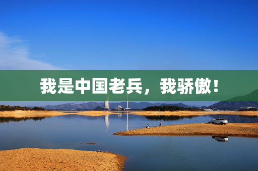 我是中国老兵，我骄傲！