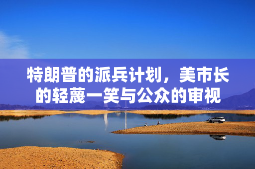 特朗普的派兵计划，美市长的轻蔑一笑与公众的审视