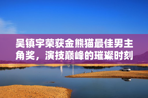 吴镇宇荣获金熊猫最佳男主角奖，演技巅峰的璀璨时刻