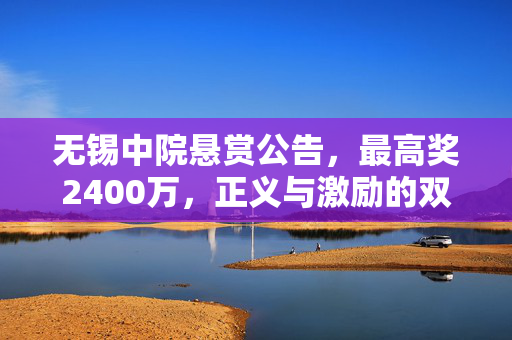 无锡中院悬赏公告，最高奖2400万，正义与激励的双重力量