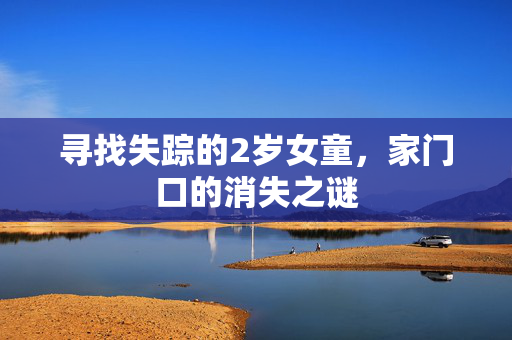 寻找失踪的2岁女童，家门口的消失之谜
