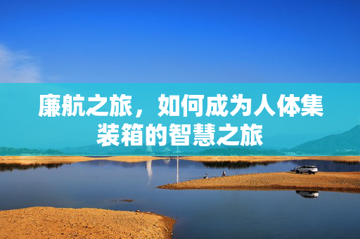 廉航之旅，如何成为人体集装箱的智慧之旅