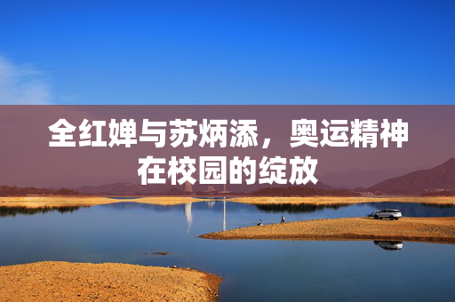 全红婵与苏炳添，奥运精神在校园的绽放