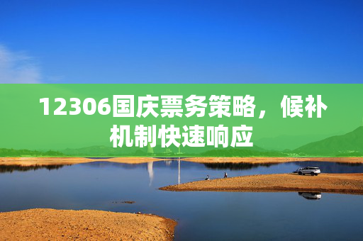 12306国庆票务策略，候补机制快速响应