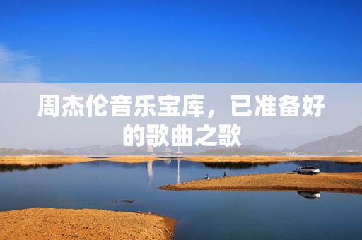 周杰伦音乐宝库，已准备好的歌曲之歌