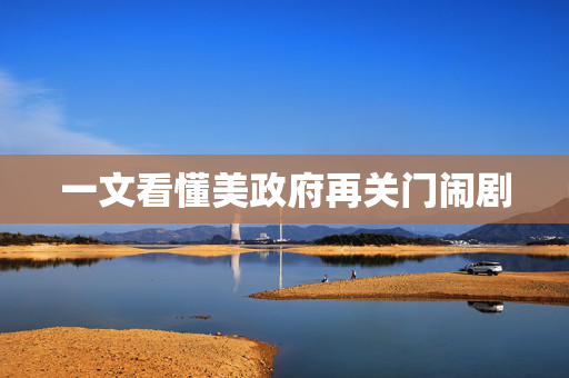 一文看懂美政府再关门闹剧