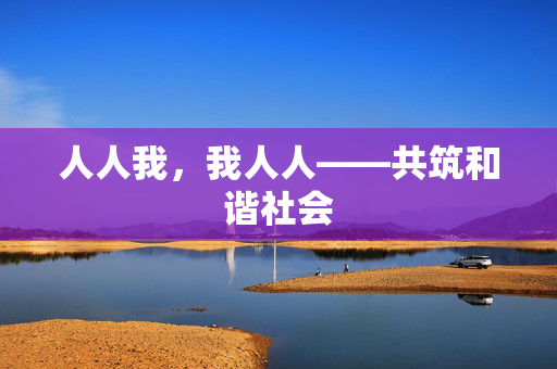 人人我，我人人——共筑和谐社会