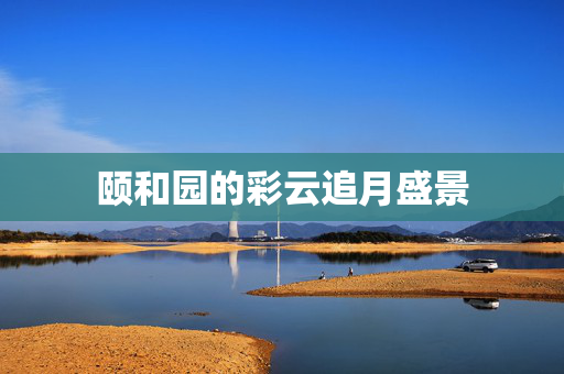 颐和园的彩云追月盛景
