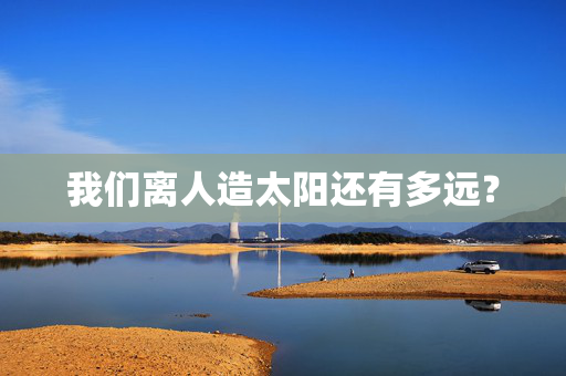 我们离人造太阳还有多远？