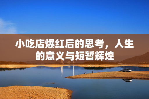 小吃店爆红后的思考，人生的意义与短暂辉煌