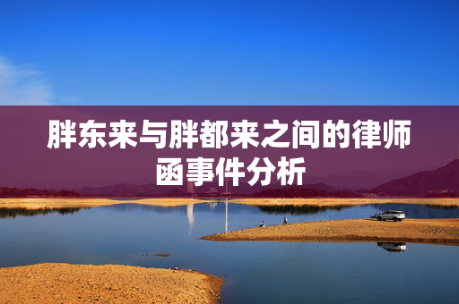 胖东来与胖都来之间的律师函事件分析