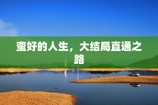 蛮好的人生，大结局直通之路