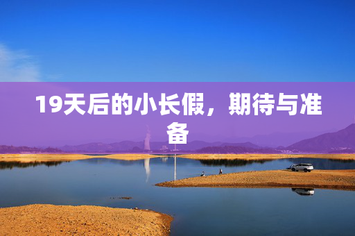 19天后的小长假，期待与准备